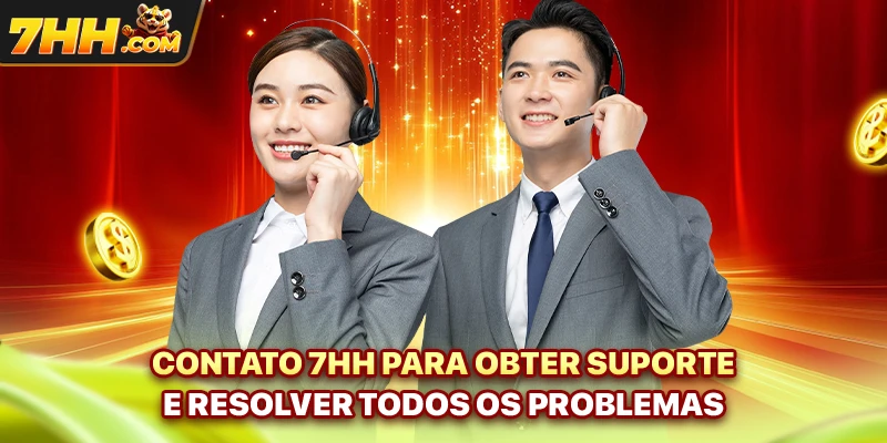 Contato 7hh para obter suporte e resolver todos os problemas