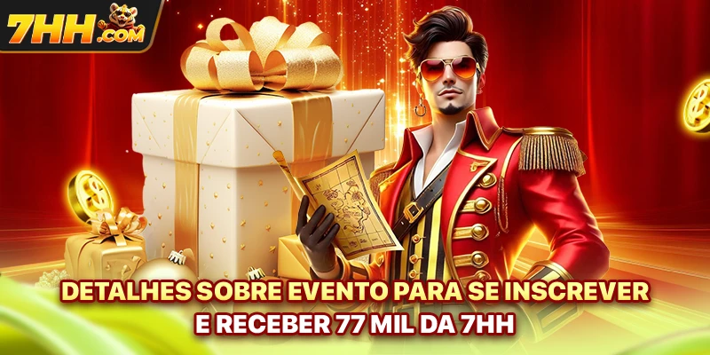 Detalhes do evento de registre-se e receba 77K da 7hh