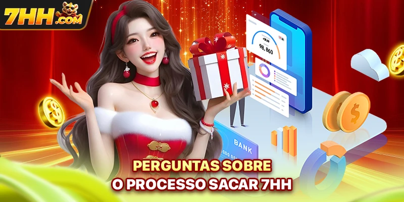 Perguntas sobre o processo sacar 7hh